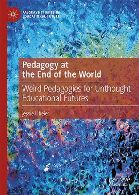 Pedagogy at the End of the World: Weird Pedagogies for Unthought Educational Futures