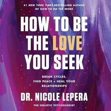 How to Be the Love You Seek: Break Cycles, Find Peace, and Heal Your Relationships [Audiobook]