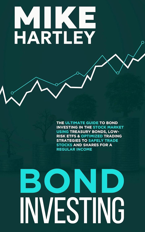 Bond Investing: The Ultimate Guide To Bond Investing In The Stock Market Using Treasury Bonds