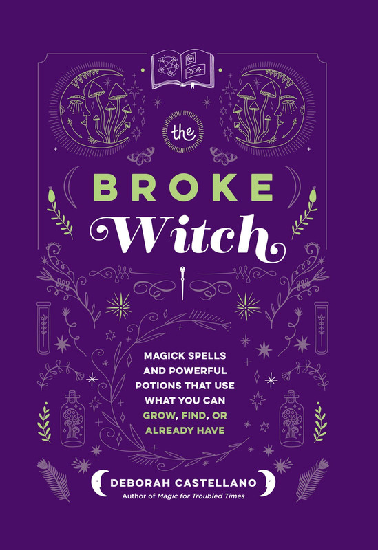 The Broke Witch: Magick Spells And Powerful Potions That Use What You Can Grow, Find, Or Already Have