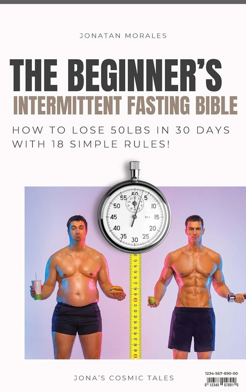 The Beginner’s Intermittent Fasting Bible: How To Lose 50lbs In 30 Days With 18 Simple Rules