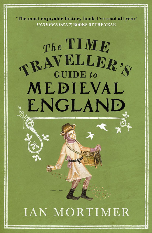 The Time Traveller’s Guide To Medieval England: A Handbook For Visitors To The Fourteenth Century