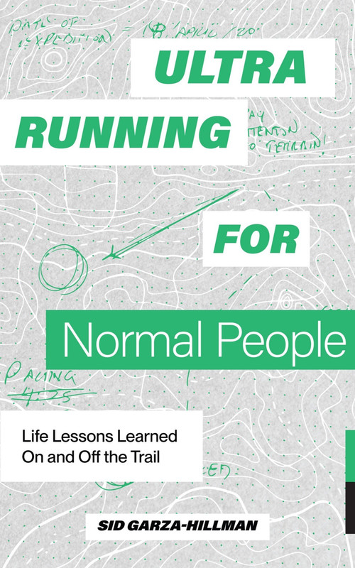 Ultrarunning For Normal People: Life Lessons Learned On And Off The Trail