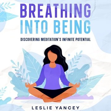 Breathing Into Being: Discovering Meditation’s Infinite Potential [audiobook]
