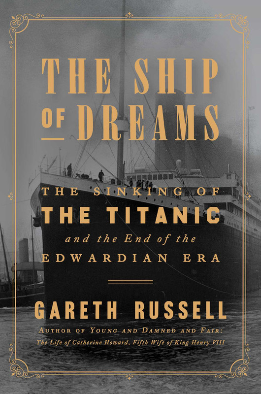 The Ship Of Dreams: The Sinking Of The ‘titanic’ And The End Of The Edwardian Era By Gareth Russell