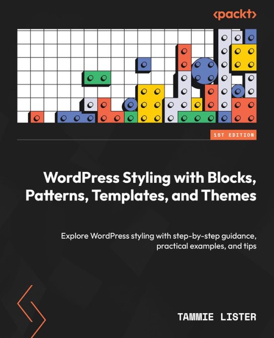 Wordpress Styling With Blocks, Patterns, Templates, And Themes: Explore Wordpress Styling With Step By Step Guidance