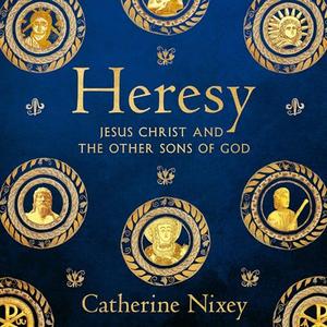 Heresy: Jesus Christ And The Other Sons Of God [audiobook]