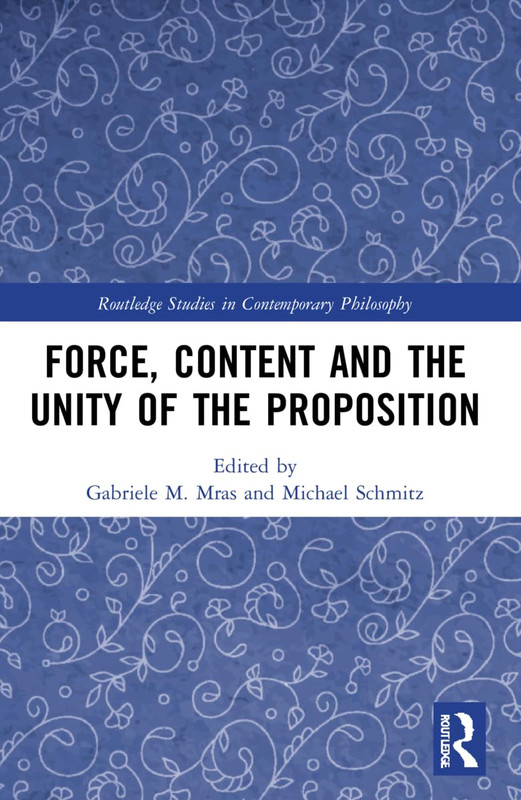 Force, Content And The Unity Of The Proposition (routledge Studies In Contemporary Philosophy)
