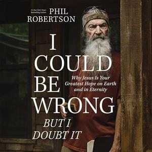 I Could Be Wrong, But I Doubt It: Why Jesus Is Your Greatest Hope On Earth And In Eternity [audiobook]