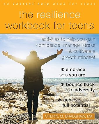 The Resilience Workbook For Teens: Activities To Help You Gain Confidence, Manage Stress, And Cultivate A Growth Mindset