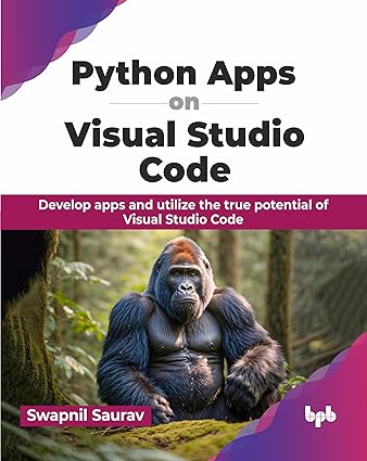 Python Apps On Visual Studio Code: Develop Apps And Utilize The True Potential Of Visual Studio Code