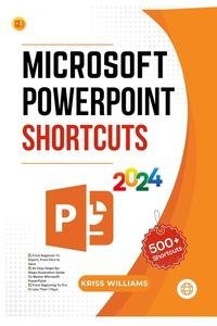 Microsoft Powerpoint Shortcuts: The Complete Guide To Microsoft Powerpoint Shortcuts, Tips And Tricks