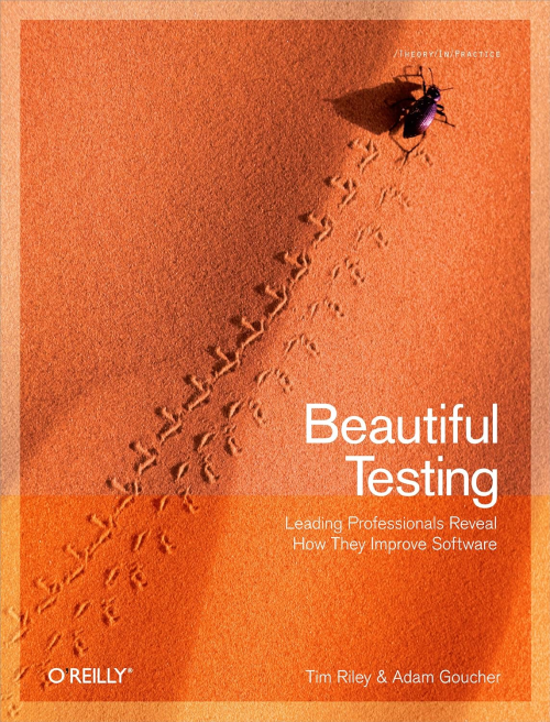 Beautiful Testing: Leading Professionals Reveal How They Improve Software (theory In Practice), 1st Edition