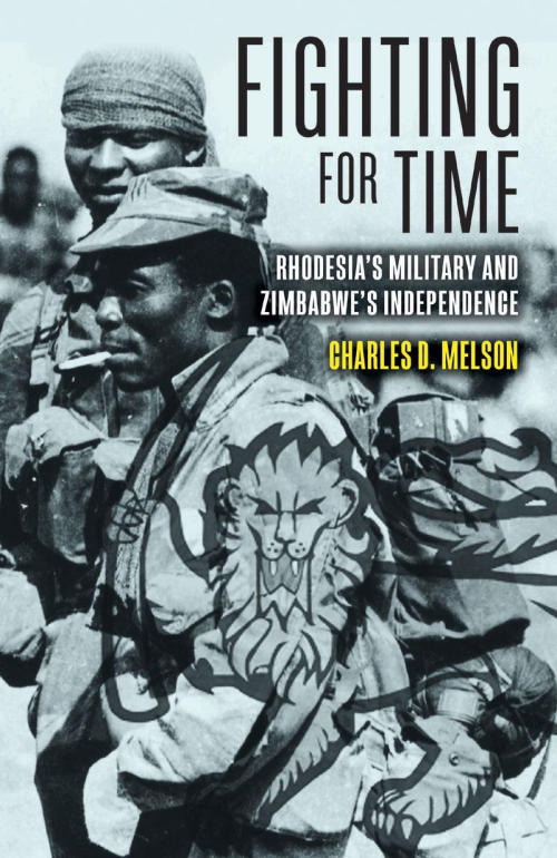 Charles D Melson – Fighting For Time Rhodesia’s Military And Zimbabwe’s Independence