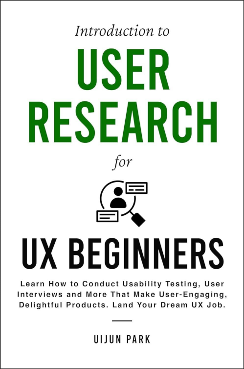 Introduction To User Research For Ux Beginners: Learn How To Conduct Usability Testing, User Interviews