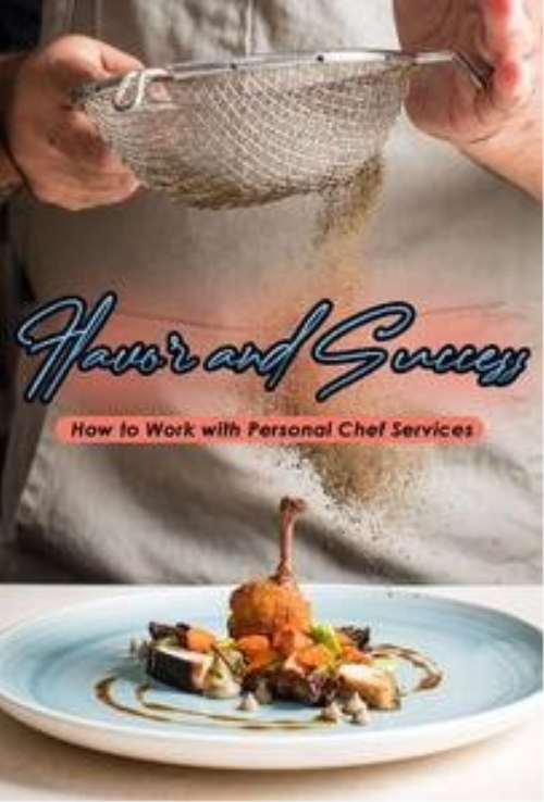 How To Work With Personal Chef Services: Flavor And Success