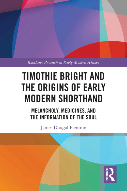 Timothie Bright And The Origins Of Early Modern Shorthand: Melancholy, Medicines, And The Information Of The Soul