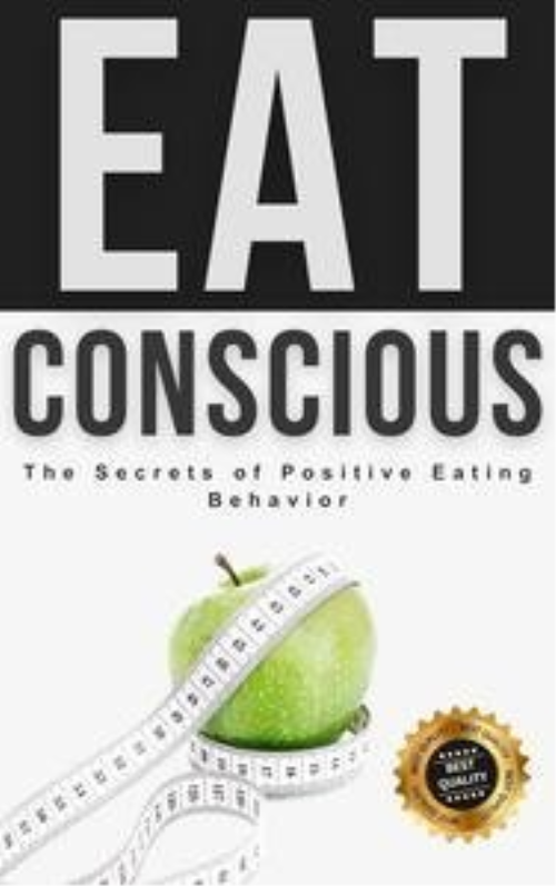Eat Conscious: The Secrets Of Positive Eating Behavior