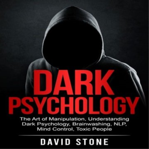 Dark Psychology: The Art Of Manipulation, Understanding Dark Psychology, Brainwashing, Nlp Mind Control Toxic People [audiobook]