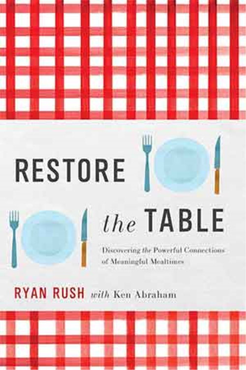 Restore The Table: Discovering The Powerful Connections Of Meaningful Mealtimes
