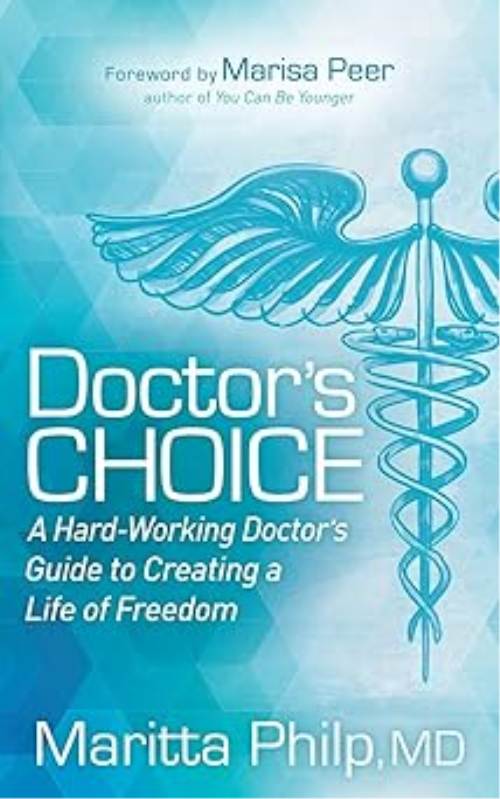 Doctor’s Choice: The Hard Working Doctor’s Guide To Creating A Life Of Freedom And Choice