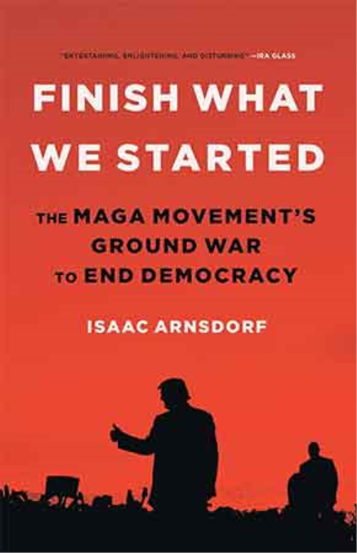 Finish What We Started: The Maga Movement’s Ground War To End Democracy