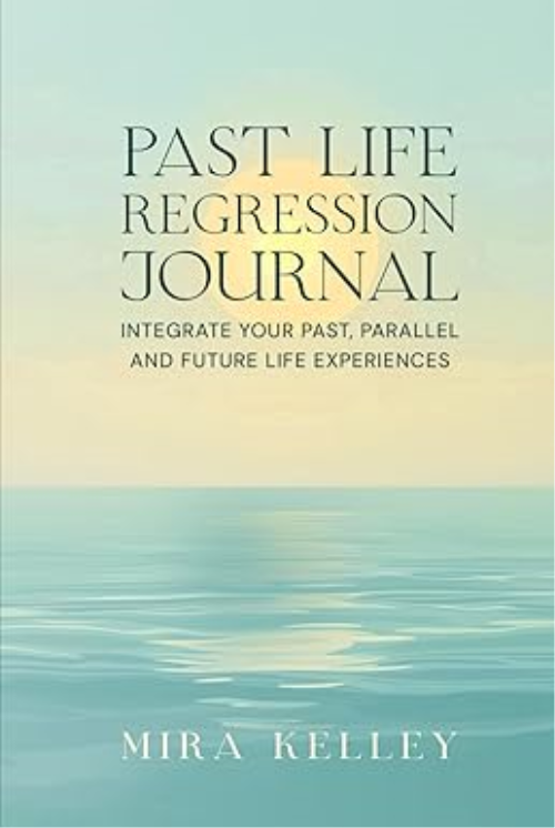 Past Life Regression Journal: Integrate Your Past, Parallel And Future Life Experiences