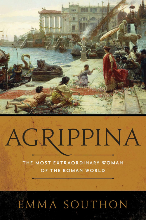Emma Southon – Agrippina The Most Extraordinary Woman Of The Roman World