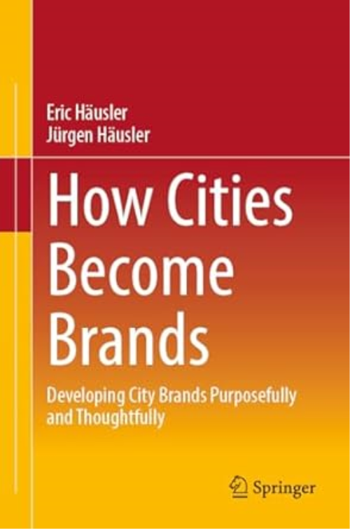 How Cities Become Brands: Developing City Brands Purposefully And Thoughtfully