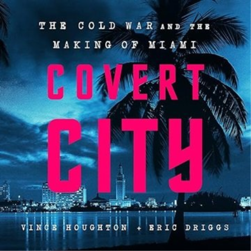Covert City: The Cold War And The Making Of Miami [audiobook]