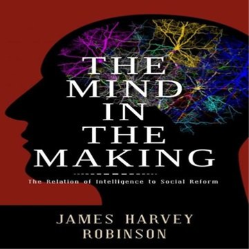 The Mind In The Making: The Relation Of Intelligence To Social Reform [audiobook]