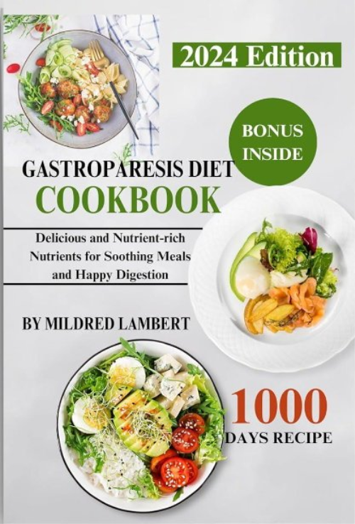 Gastroparesis Diet Cookbook: Delicious And Nutrient Rich Nutrients For Soothing Meals And Happy Digestion