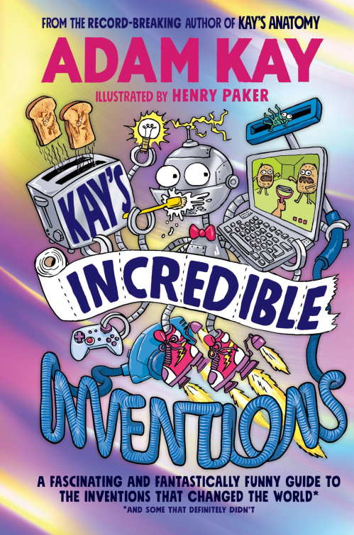 Kay’s Incredible Inventions: A Fascinating And Fantastically Funny Guide To Inventions That Changed The World
