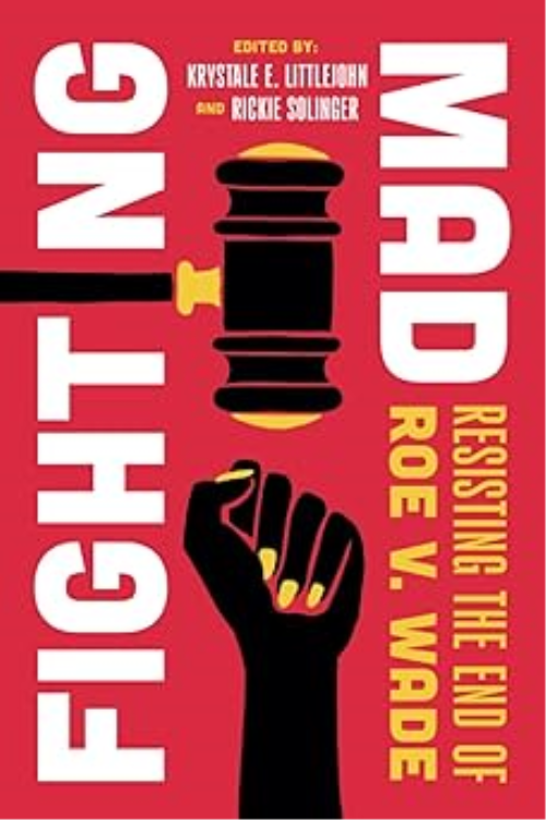 Fighting Mad: Resisting The End Of Roe V. Wade