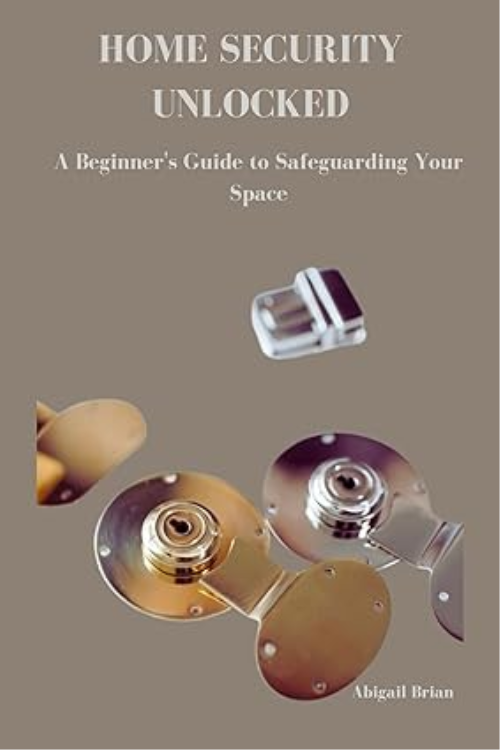 Home Security Unlocked: A Beginner’s Guide To Safeguarding Your Space