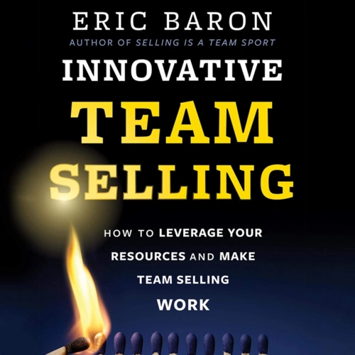 Innovative Team Selling: How to Leverage Your Resources and Make Team Selling Work (Audiobook)