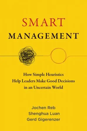 Smart Management: How Simple Heuristics Help Leaders Make Good Decisions in an Uncertain World (The MIT Press) (True PDF) Smart Management: How Simple Heuristics Help Leaders Make Good Decisions in an Uncertain World (The MIT Press) (True PDF)
