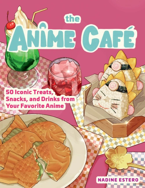 The Anime Cafe : 50 Iconic Treats, Snacks, and Drinks from Your Favorite Anime The Anime Cafe : 50 Iconic Treats, Snacks, and Drinks from Your Favorite Anime